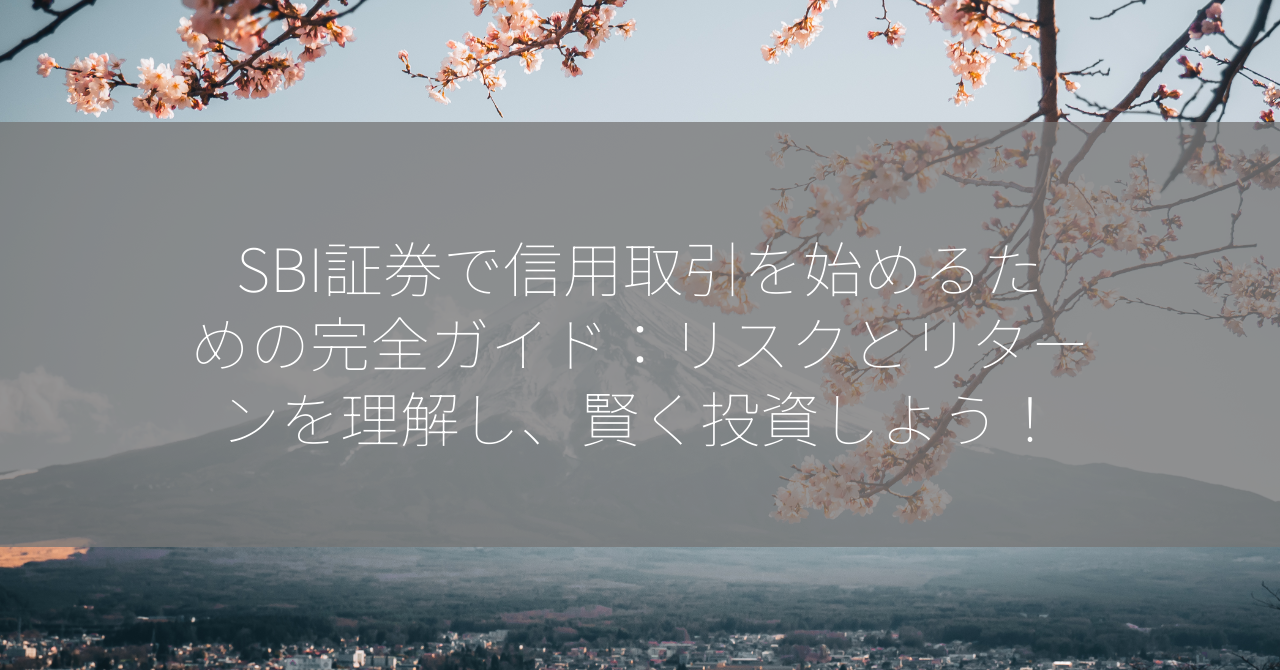 SBI証券で信用取引を始めるための完全ガイド：リスクとリターンを理解し、賢く投資しよう！