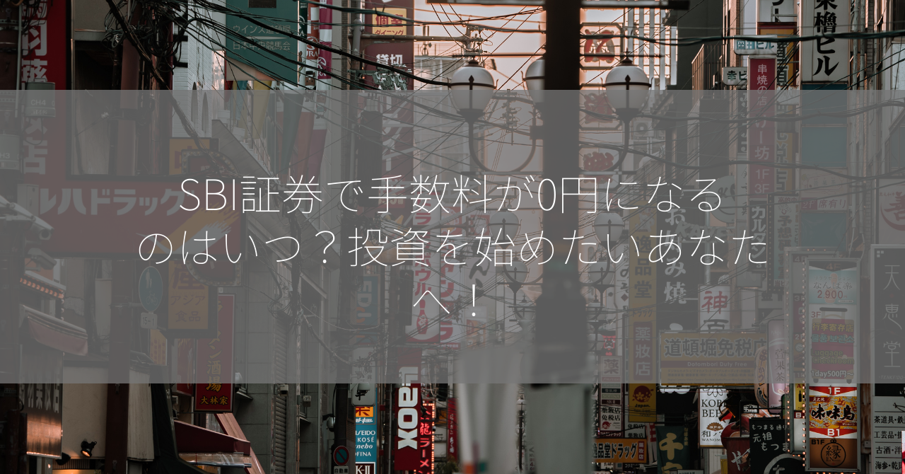 SBI証券で手数料が0円になるのはいつ？投資を始めたいあなたへ！