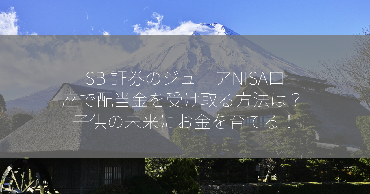 SBI証券のジュニアNISA口座で配当金を受け取る方法は？ 子供の未来にお金を育てる！